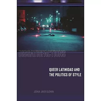 Dissatisfactions: Queer Latinidad and the Politics of Style