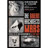 The Great Architects of Mars: Evidence for the Lost Civilizations on the Red Planet