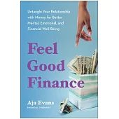 Feel-Good Finance: Untangle Your Relationship with Money for Better Mental, Emotional, and Financial Well-Being
