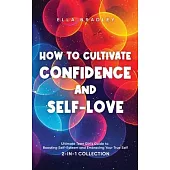 How to Cultivate Confidence and Self-Love: Ultimate Teen Girl’s Guide to Boosting Self-Esteem and Embracing Your True Self (2-In-1 Collection)