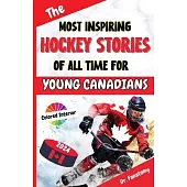 The Most Inspiring Hockey Stories of All Time For Young Canadians: 30+ Inspiring Tales, 100+ Hockey Trivia, and a Quiz Chapter for Young Hockey Lovers
