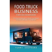 Food Truck Business: The Complete Guide to Starting With Confidence (A Practical Handbook to Guide You Launching & Successfully Getting You
