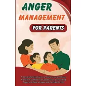 Anger Management for Parents: A Comprehensive Guide to Master your emotions, Transform Conflict into Cooperation, Overcoming Anger and Raise a Happy
