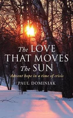 The Love That Moves the Sun: Advent Hope in a Time of Crisis