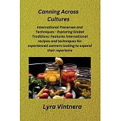 Canning Across Cultures: International Preserves and Techniques - Exploring Global Traditions: Features international recipes and techniques fo