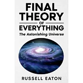 Final Theory of Everything: The Astonishing Universe