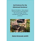 Soil Science for the Advanced Gardener: Beyond the Basics - Delve deeper into soil science, exploring topics like microbiology, fertility management,
