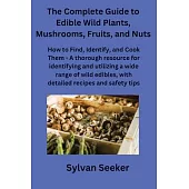 The Complete Guide to Edible Wild Plants, Mushrooms, Fruits, and Nuts
