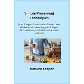 Simple Preserving Techniques: From Foraged Foods to Your Table - Learn the basics of preserving your foraged finds with easy-to-follow recipes and m