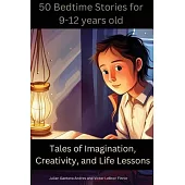50 Bedtime Stories for 9-12-Year-Olds -Tales of Imagination, Creativity, and Life Lessons: Morale Stores for Kids 9-12years old that teaches values su