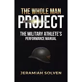 The Whole Man Project: The Military Athlete’s Performance Manual