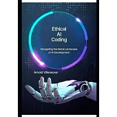 Ethical AI Coding: Navigating the Moral Landscape of AI Development