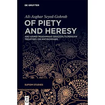 Of Piety and Heresy: Abū Ḥāmid Muḥammad Ghazzālī’s Persian Treatises on Antinomians