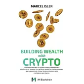 Building Wealth with Crypto: Unlock the secrets of cryptocurrency and embrace the future of finance.