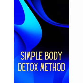 Simply Body Detox Method: Self-Help: A Practical and Personal Guide