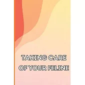 Taking Care of Your Feline: The Whole Guide from Kitten to Adult: An all-inclusive guide covering your cat’s diet, health, temperament, customs, t