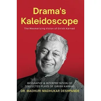 Drama’s Kaleidoscope: The Mesmerizing Vision of Girish Karnad ( Biography & Interpretation of collected plays of Girish Karnad )