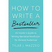 How to Write a Bestseller: An Insider’s Guide to Writing Narrative Nonfiction for General Audiences