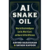 AI Snake Oil: What Artificial Intelligence Can Do, What It Can’t, and How to Tell the Difference