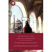 Byzantium in the Popular Imagination: The Modern Reception of the Byzantine Empire