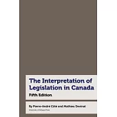 The Interpretation of Legislation in Canada: Fifth Edition