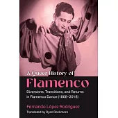 A Queer History of Flamenco: Diversions, Transitions, and Returns in Flamenco Dance (1808-2018)