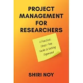 Project Management for Researchers: A Practical, Stress-Free Guide to Getting Organized