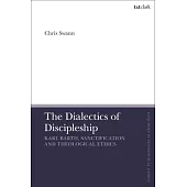 The Dialectics of Discipleship: Karl Barth, Sanctification and Theological Ethics