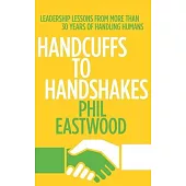 Handcuffs to Handshakes: Leadership Lessons From More Than 30 Years Of Handling Humans