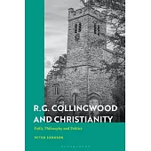 R.G. Collingwood and Christianity: Faith, Philosophy and Politics
