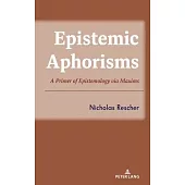 Epistemic Aphorisms; A Primer of Epistemology via Maxims