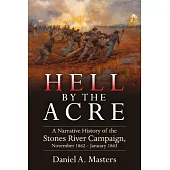 Hell by the Acre: A Narrative History of the Stones River Campaign, November 1862-January 1863