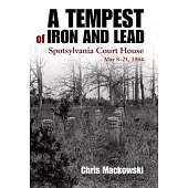 A Tempest of Iron and Lead: Spotsylvania Court House, May 8-21, 1864
