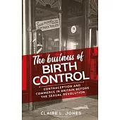 The Business of Birth Control: Contraception and Commerce in Britain Before the Sexual Revolution