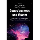 Consciousness and Matter: Mind, Brain, and Cosmos in the Dialogue Between Science and Theology