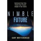 Nimble Future: Reinterpret Your Past, Protect Your Present, Engage in Your Future