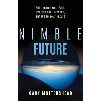 Nimble Future: Reinterpret Your Past, Protect Your Present, Engage in Your Future
