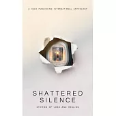Shattered Silence: Stories of Loss and Healing