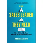 The Sales Leader They Need: Five Critical Skills to Unlock Your Team’s Potential