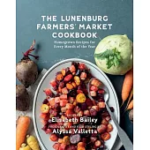 Lunenburg Farmers’ Market Cookbook: Homegrown Recipes Fo Every Month of the Year