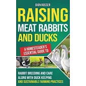 Raising Meat Rabbits and Ducks: A Homesteader’s Essential Guide to Rabbit Breeding and Care Along With Duck Keeping and Sustainable Farming Practices