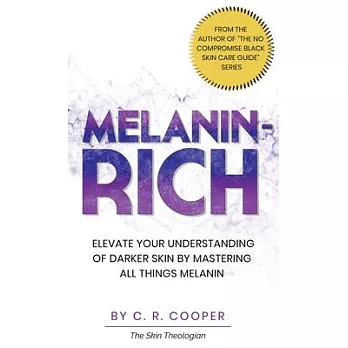 Melanin-Rich: Elevate Your Understanding of Darker Skin By Mastering All Things Melanin