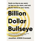 Billion Dollar Bullseye: Scale as Big as You Want, as Fast as You Want, and Exit (If You Want) on Your Terms.