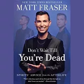 Don’t Wait Till You’re Dead: Spirits’ Advice from the Afterlife