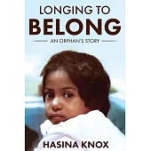 Longing to Belong: An Orphan’s Story of an Inspirational Adoptee’s Journey with Challenging Beginnings, Resilience, Truth