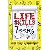 Life Skills for Teens: Practical Strategies to Overcome Self-doubt & Build Confidence, Boost Test Scores and Kick Start Your Game Plan for Ex