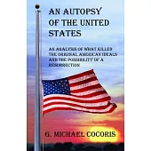An Autopsy of the United States: An Analysis of What Killed the Original American Ideals and the Possibility of a Resurrection
