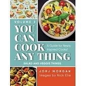You Can Cook Any Thing: A Guide for Newly Inspired Cooks! Salad and Veggie Things