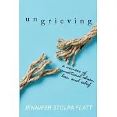 Ungrieving: A Memoir of Emotional Abuse, Loss, and Relief