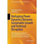 Reshaping Power Dynamics Between Sustainable Growth and Technical Disruption: 6th International Conference on Economics and Social Sciences, Icess 202
